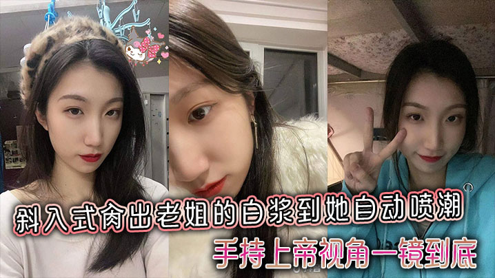 【姐弟乱伦】斜入式肏出老姐的白浆到她自动喷潮,手持上帝视角一镜到底在线观看