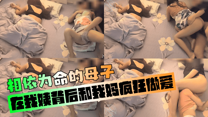 【相依为命的母子】在我姨背后和我妈疯狂做爱!在线观看