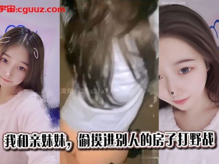 【兄妹乱伦】我和亲妹妹,偷摸进别人的房子打野战在线观看