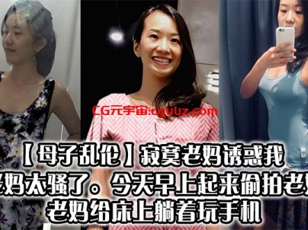 【母子乱伦】寂寞老妈诱惑我,老妈太骚了。今天早上起来偷拍老妈,老妈给床上躺着玩手机在线观看